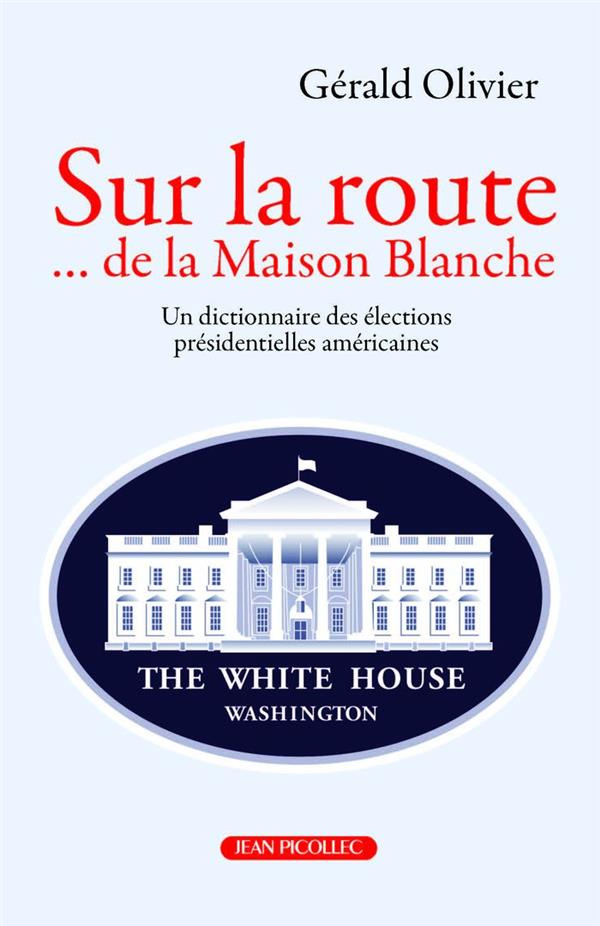 Sur la route... de la Maison Blanche. le dictionnaire des élections présidentielles américaines