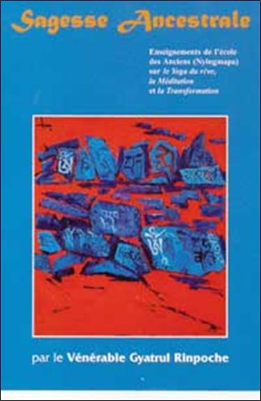 Sagesse ancestrale. Enseignements Nyingma sur le yoga du rêve, la méditation et la transformation