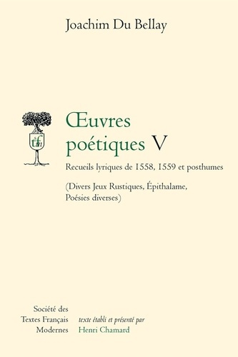 Oeuvres poétiques. Tome 5, Recueils lyriques de 1558, 1559 et posthumes (divers jeux rustiques, épit