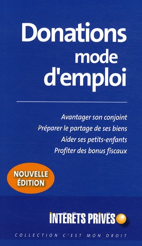 DONATIONS MODE D'EMPLOI. AVANTAGER SON CONJOINT. PREPARER LEPARTAGE DE SES BIENS. AIDER SES PETITS-E