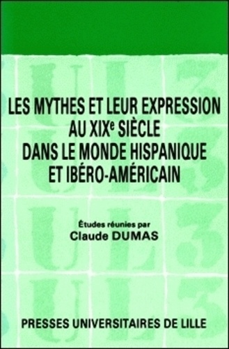 Les Mythes et leur expression au XIXe siècle dans le monde hispanique et ibéro-américain. [colloque,