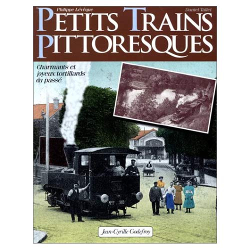 Petits trains pittoresques. Charmants et joyeux tortillards du passé