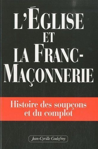 L'église et la franc-maçonnerie. Histoire des soupçons et du complot