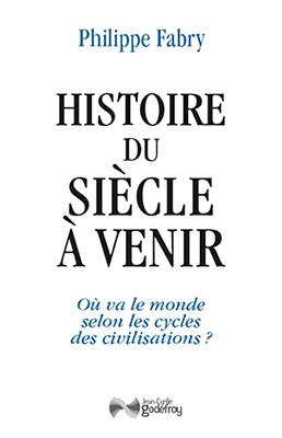 Histoire du siècle à venir. Où va le monde selon les cycles de civilisation ?