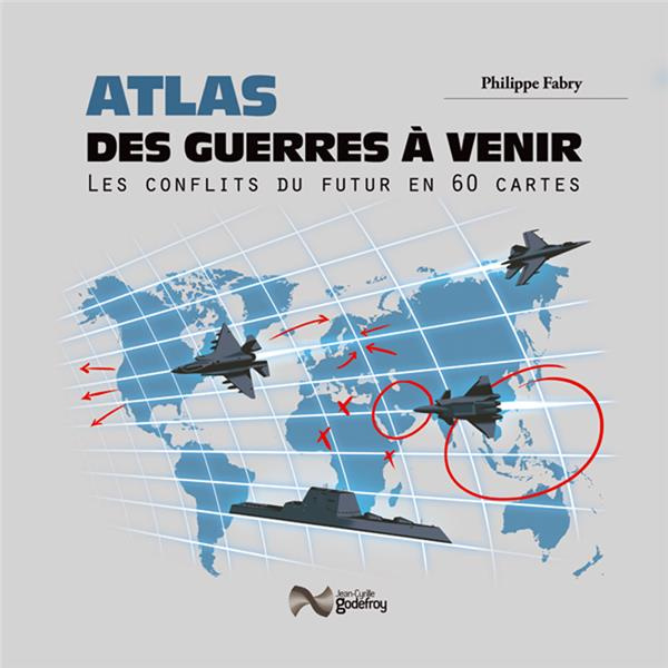 Atlas des guerres à venir. Les conflits du futur en 50 cartes