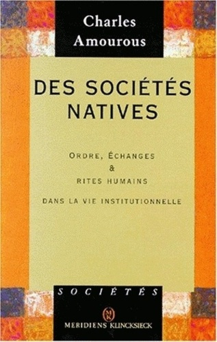 DES SOCIETES NATIVES. Ordre, échanges et rites humains dans la vie institutionnelle