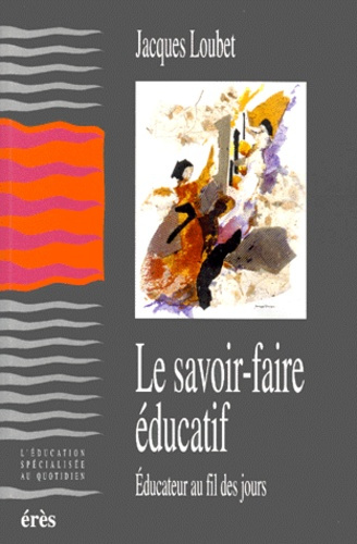 Le savoir-faire éducatif. Educateur au fil des jours