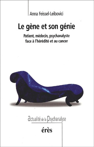 Le gène et son génie. Patient, médecin, psychanalyste face à l'hérédité et au cancer