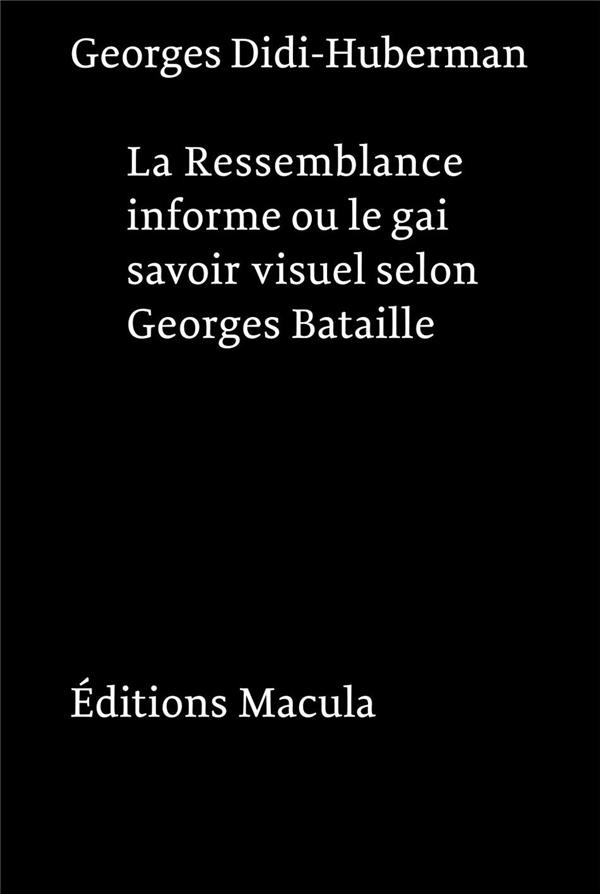 La ressemblance informe ou le gai savoir visuel selon Georges Bataille. 3e édition revue et augmenté