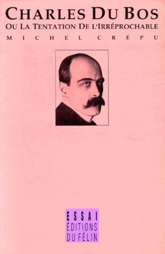 CHARLES DU BOS - OU LA TENTATION DE L'IRREPROCHABLE