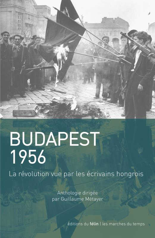BUDAPEST 1956 - LA REVOLUTION VUE PAR LES ECRIVAINS HONGROIS