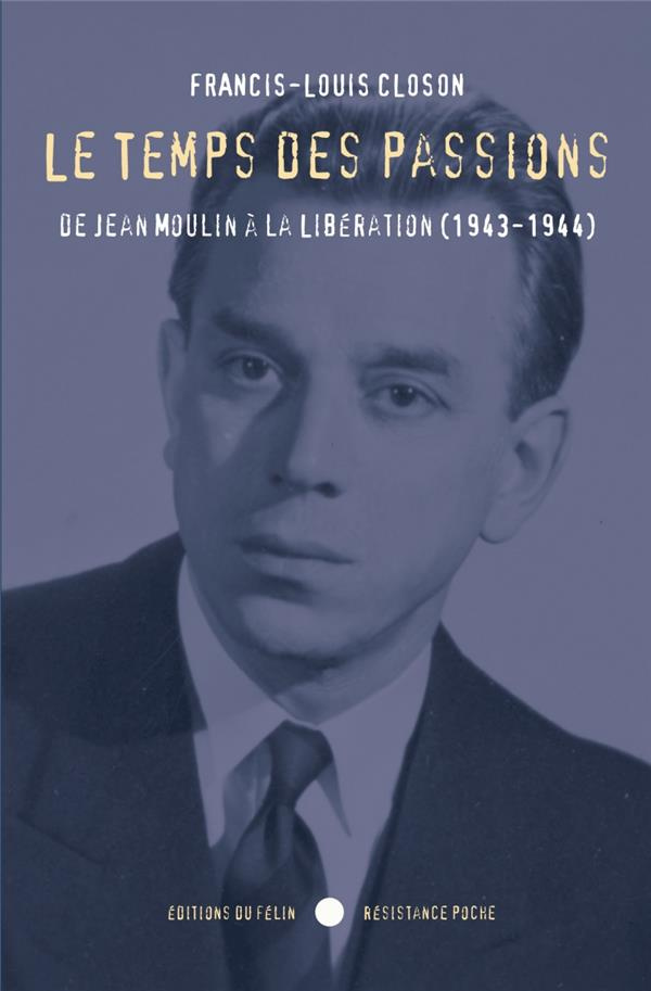 Le temps des passions. De Jean Moulin à la Libération 1943-1944