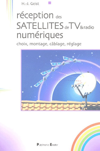 Réception des satellites de TV & radio numériques. Choix, montage, câblage, réglage