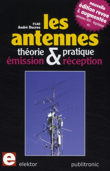 Les antennes. Théorie et pratique, émission et réception, 3e édition revue et augmentée