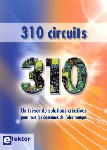 310 circuits. Un trésor de solutions créatives pour tous les domaines de l'électronique