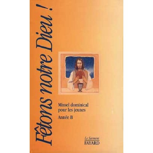 FETONS NOTRE DIEU. Missel dominical pour les jeunes, pour prier la messe, année B