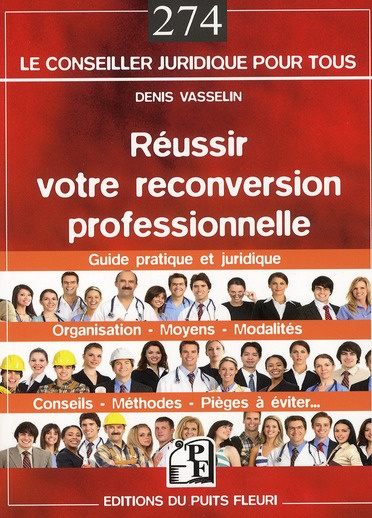 Réussir votre reconversion professionnelle. Méthodes, Moyens, Modalités, Conseils, Pièges à éviter .