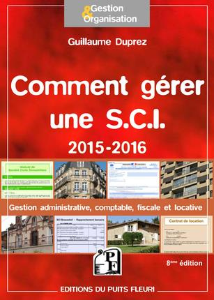 COMMENT GERER UNE SCI 2015-2016 GESTION ADMINISTRATIVE COMPTABLE FISCALE ET LOCA - GESTION ADMINISTR
