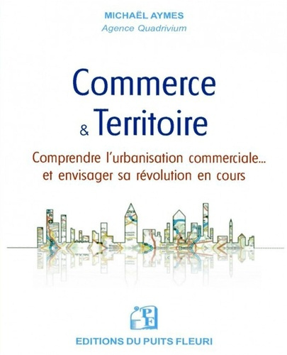 Commerce & Territoire. Comprendre l'urbanisation commerciale et envisager sa révolution en cours