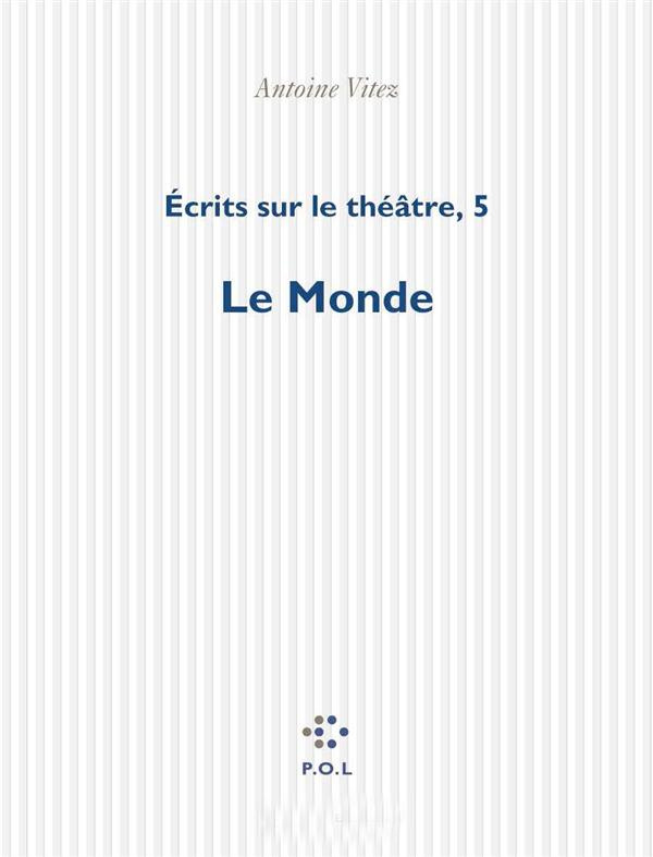 ECRITS SUR LE THEATRE. Tome 5, Le Monde