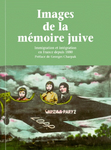 IMAGES DE LA MEMOIRE JUIVE. Immigration et intégration en France depuis 1880