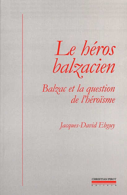 Le héros balzacien. Balzac et la question de l'héroïsme