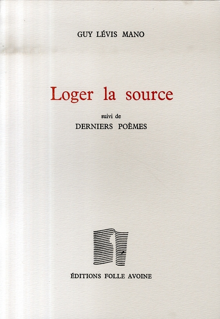 Loger la source. Suivi de Derniers poèmes