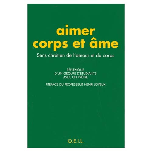 AIMER CORPS ET AME - SENS CHRETIEN DE L'AMOUR ET DU CORPS : REFLEXION D'UN GROUPE D'ETUDIANTS AVEC U