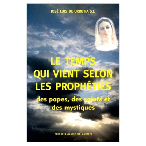 LE TEMPS QUI VIENT SELON LES PROPHETIES DES PAPES DES SAINTS ET DES MYSTIQUES