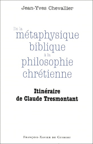 De la métaphysique biblique à la philosophie chrétienne. Itinéraire de Claude Tresmontant
