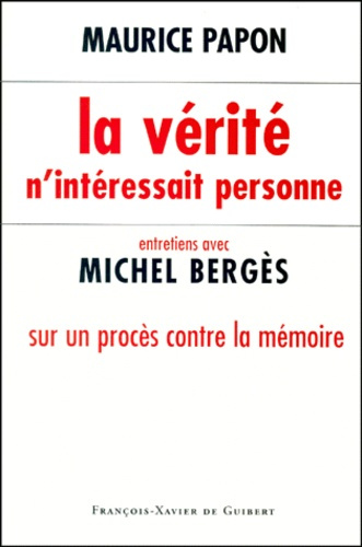 LA VERITE N'INTERESSAIT PERSONNE. Entretiens avec Michel Bergès sur un procès contre la mémoire