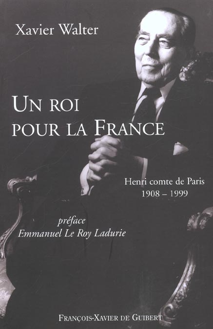 Un roi pour la France. Henri comte de Paris 1908-1999