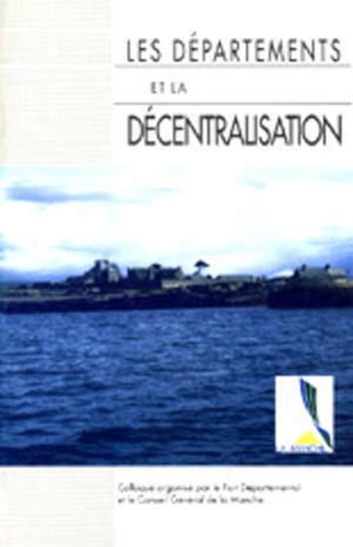 Les départements et la décentralisation. Actes du Colloque de Saint-Lô, 4 et 5 décembre 1992
