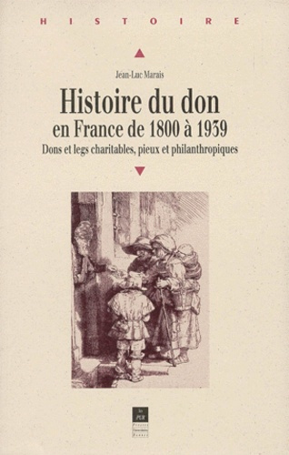 HISTOIRE DU DON EN FRANCE DE 1800 A 1939 - DONS ET LEGS CHARITABLES, PIEUX ET PHILANTHROPIQUES