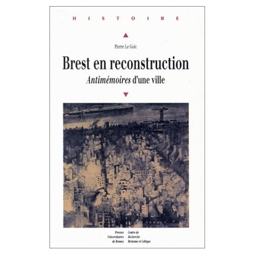 Brest en reconstruction. Antimémoires d'une ville