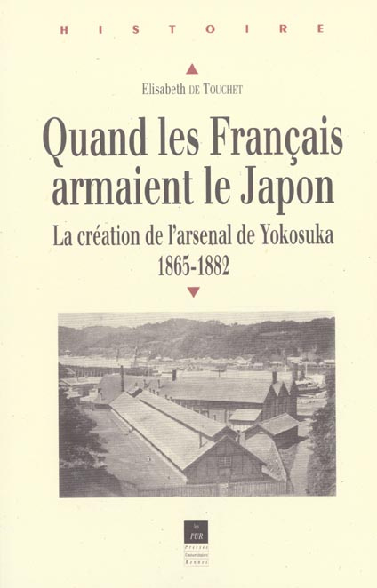 Quand les Français armaient le Japon. La création de l'arsenal de Yokosuka, 1865-1882