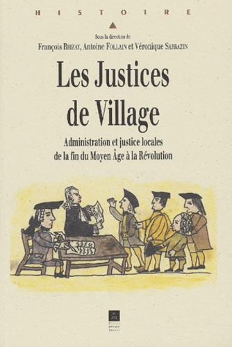 Les Justices de Village. Administration et justice locales de la fin du Moyen Âge à la Révolution, A