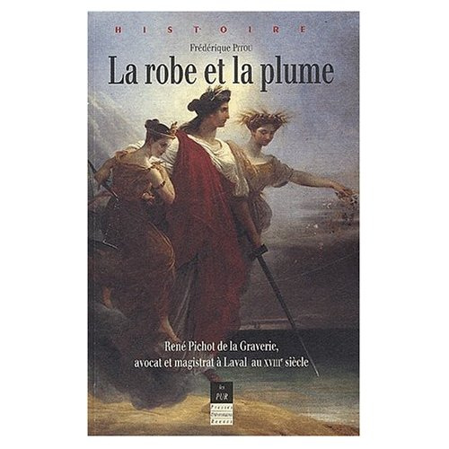 La robe et la plume. René Pichot de la Graverie, avocat et magistrat à Laval au XVIIIème siècle