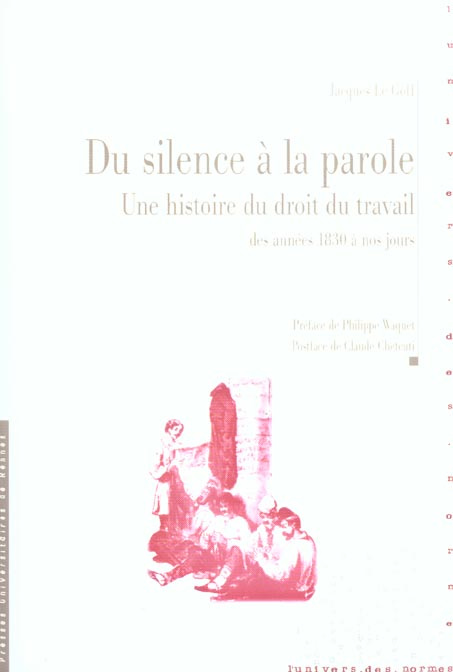 DU SILENCE A LA PAROLE - UNE HISTOIRE DU DROIT DU TRAVAIL : DES ANNEES 1830 A NOS JOURS