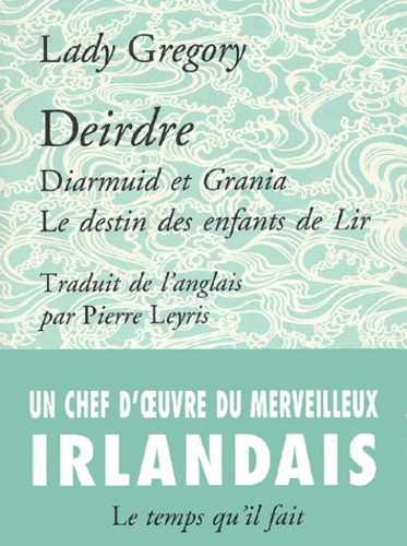 Deirdre ou Le sort des fils d'Usnach suivi de Diarmuid et Grania et de Le destin des enfants de Lir