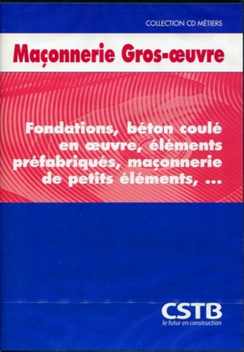 Maçonnerie Gros Oeuvre. CD; Fondations, béton coulé en oeuvre, éléments préfabriqués, maçonnerie de