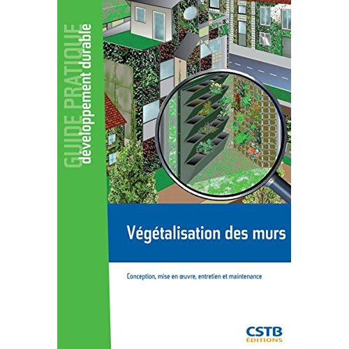 Végétalisation des murs. Conception, mise en oeuvre, entretien et maintenance