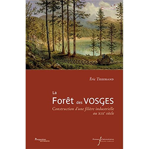 La forêt des Vosges. Construction d'une filière industrielle au XIXe siècle