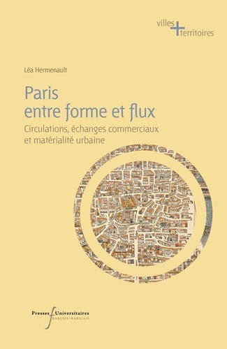 Paris entre forme et flux. Circulations, échanges commerciaux et matérialité urbaine du XVe au XIXe