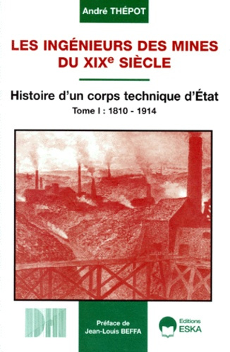Les ingénieurs des mines du XIXe siècle. Tome 1, Histoire d'un corps technique d'Etat 1810-1914