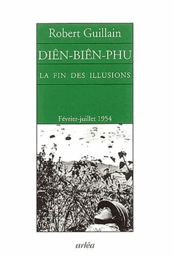 Diên-Biên-Phu. La fin des illusions (Notes d'Indochine, février-juillet 1954)