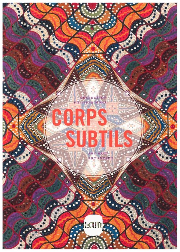 Corps subtil. Une traversée des collections d?art brut et d?art indien de Philippe Mons
