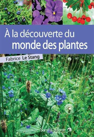 A la découverte du monde des plantes. Notions essentielles pour mieux comprendre le monde végétal