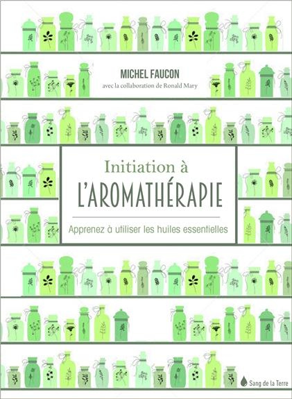 Initiation à l'aromathérapie scientifique et médicale. Se soigner avec les huiles essentielles