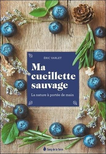 Ma cueillette sauvage. La nature à portée de main
